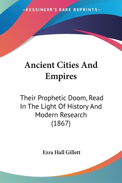 Ancient Cities And Empires: Their Prophetic Doom, Read In The Light Of History And Modern Research (1867) (Paperback)