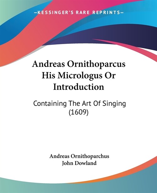 Andreas Ornithoparcus His Micrologus Or Introduction: Containing The Art Of Singing (1609) (Paperback)