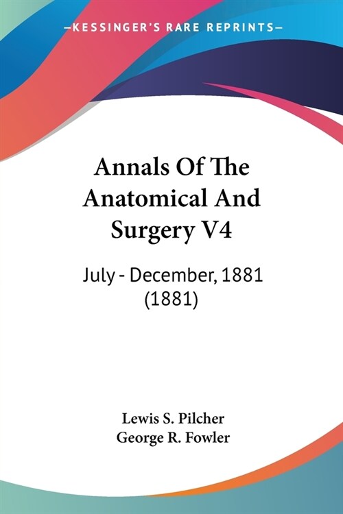 Annals Of The Anatomical And Surgery V4: July - December, 1881 (1881) (Paperback)