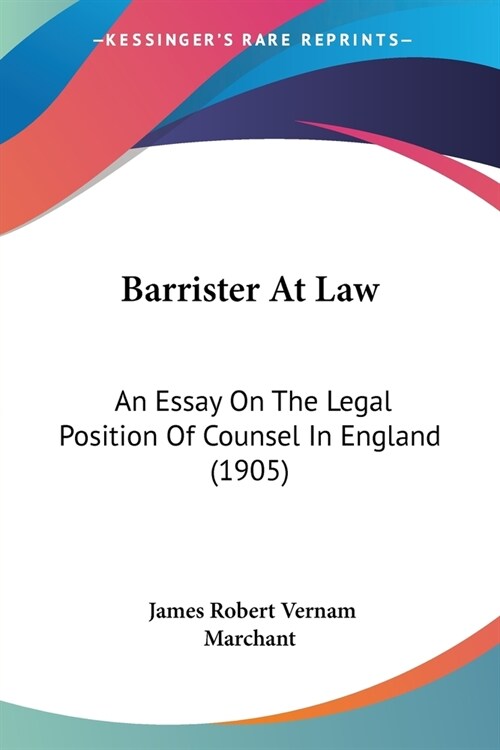 Barrister At Law: An Essay On The Legal Position Of Counsel In England (1905) (Paperback)