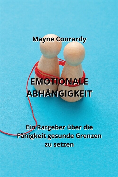 Emotionale Abh?gigkeit: Ein Ratgeber ?er die F?igkeit gesunde Grenzen zu setzen (Paperback)