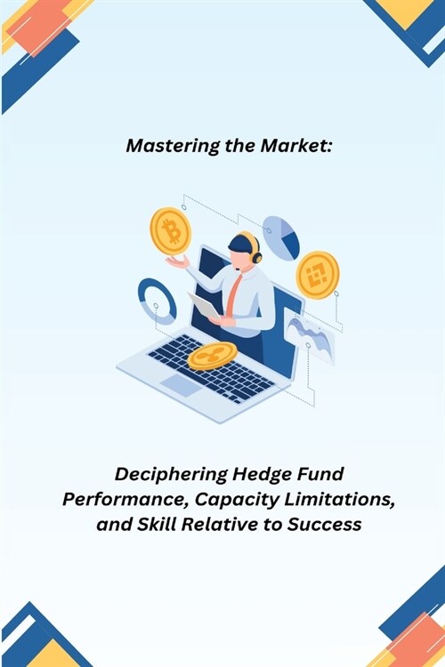 Mastering the Market: Deciphering Hedge Fund Performance, Capacity Limitations, and Skill Relative to Success (Paperback)