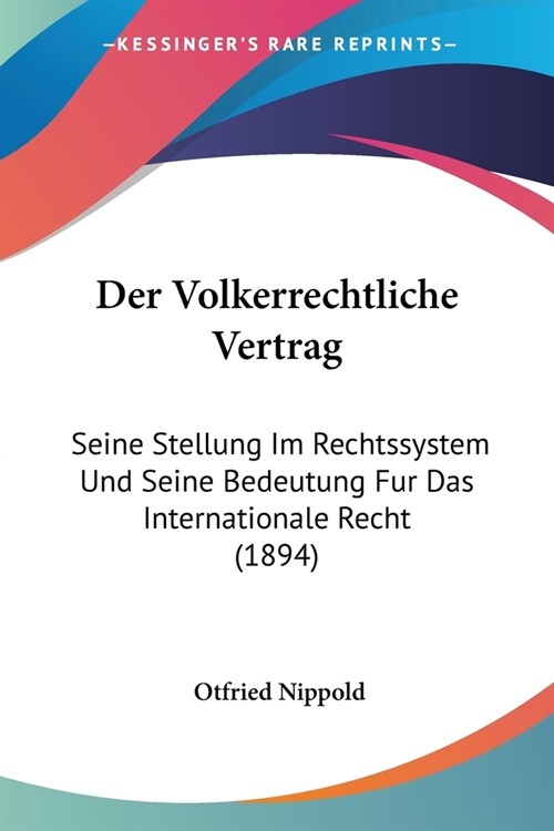 Der Volkerrechtliche Vertrag: Seine Stellung Im Rechtssystem Und Seine Bedeutung Fur Das Internationale Recht (1894) (Paperback)