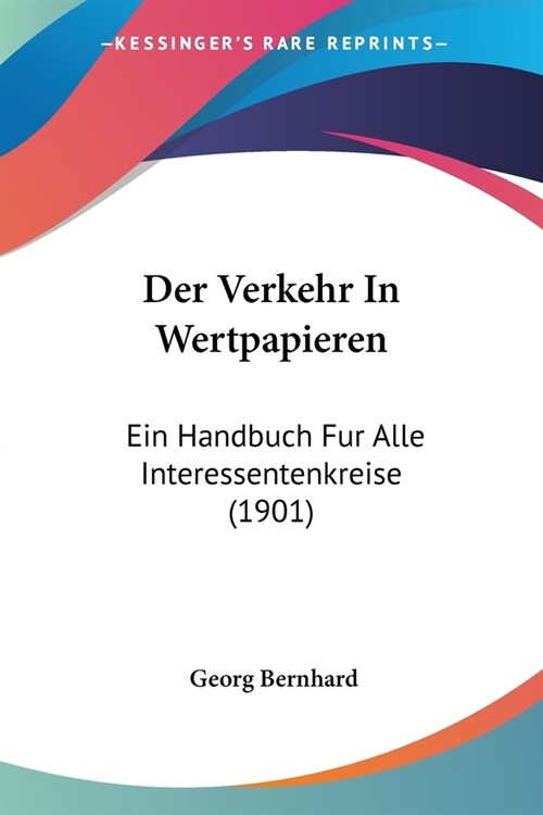 Der Verkehr In Wertpapieren: Ein Handbuch Fur Alle Interessentenkreise (1901) (Paperback)