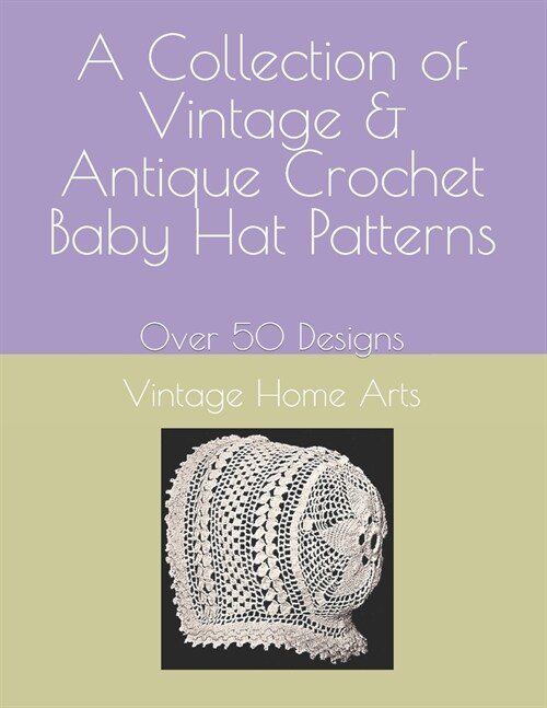 A Collection of Vintage & Antique Crochet Baby Hat Patterns: Over 50 Designs (Paperback)