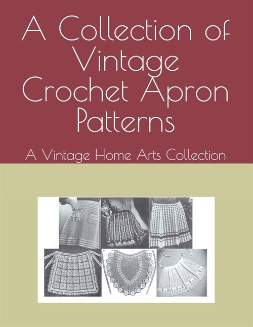 A Collection of Vintage Crochet Apron Patterns: A Vintage Home Arts Collection (Paperback)