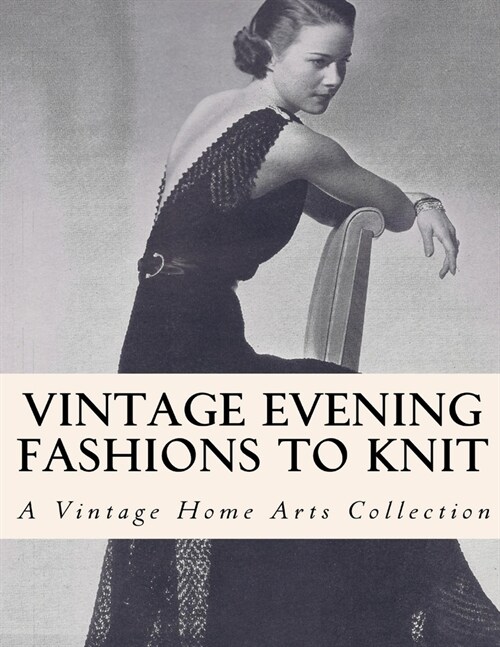 Vintage Evening Fashions to Knit: 30 Vintage Knitting Patterns from the 30s, 40s & 50s (Paperback)