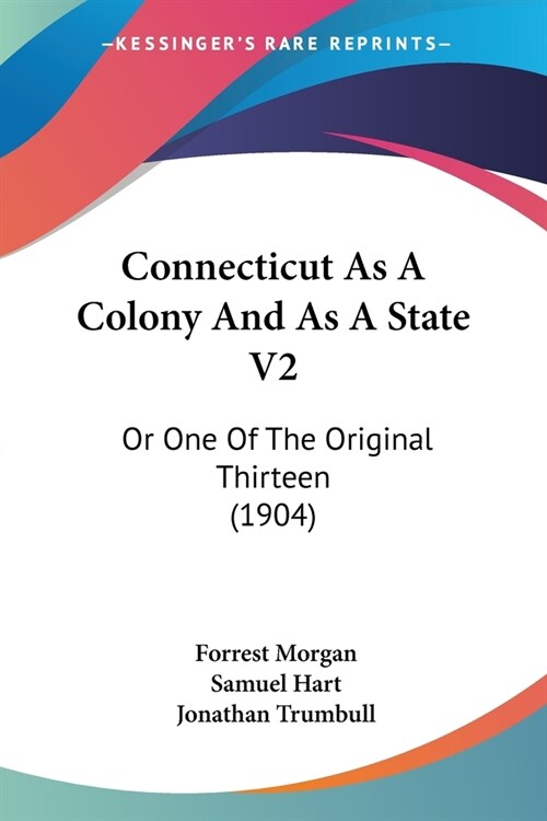 Connecticut As A Colony And As A State V2: Or One Of The Original Thirteen (1904) (Paperback)