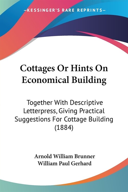 Cottages Or Hints On Economical Building: Together With Descriptive Letterpress, Giving Practical Suggestions For Cottage Building (1884) (Paperback)