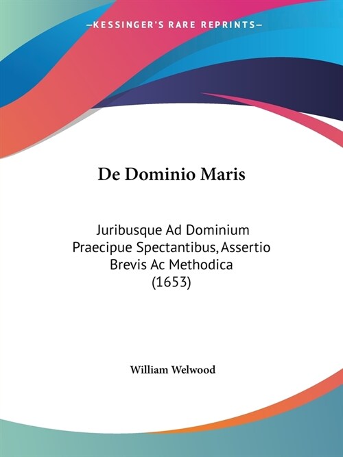 De Dominio Maris: Juribusque Ad Dominium Praecipue Spectantibus, Assertio Brevis Ac Methodica (1653) (Paperback)