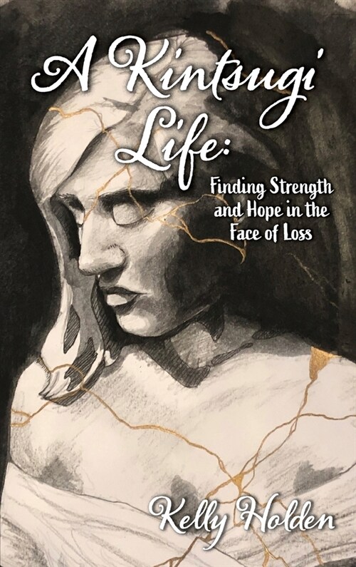 A Kintsugi Life: Finding Strength and Hope in the Face of Loss (Hardcover)