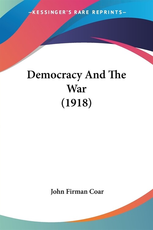 Democracy And The War (1918) (Paperback)