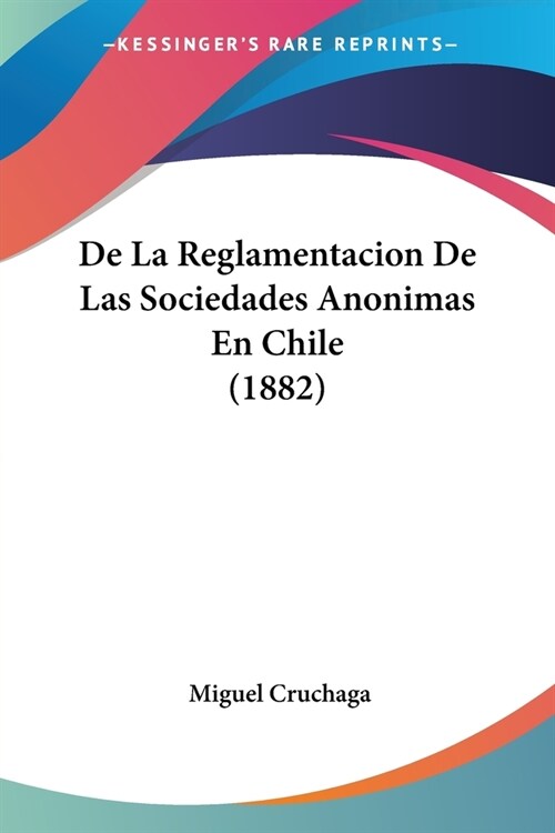 De La Reglamentacion De Las Sociedades Anonimas En Chile (1882) (Paperback)