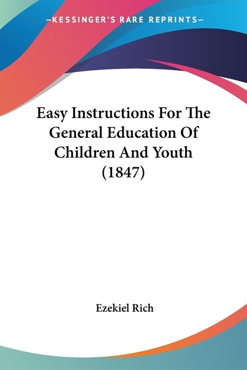 Easy Instructions For The General Education Of Children And Youth (1847) (Paperback)