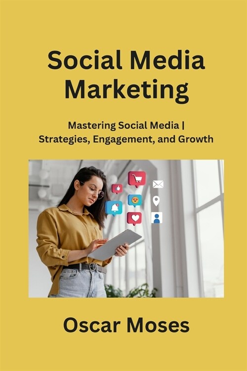 Social Media Marketing: Mastering Social Media Strategies, Engagement, and Growth (Paperback)