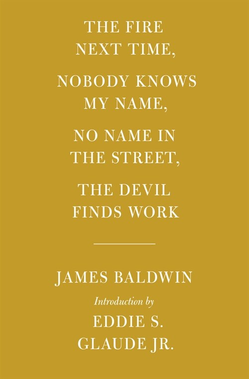 The Fire Next Time; Nobody Knows My Name; No Name in the Street; The Devil Finds Work: Introduction by Eddie S. Glaude Jr. (Hardcover)