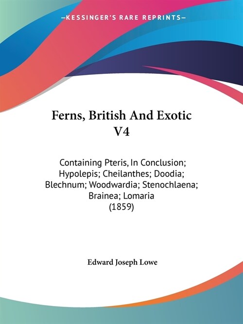 Ferns, British And Exotic V4: Containing Pteris, In Conclusion; Hypolepis; Cheilanthes; Doodia; Blechnum; Woodwardia; Stenochlaena; Brainea; Lomaria (Paperback)