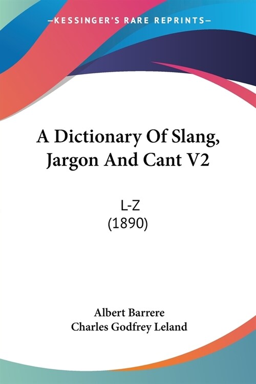 A Dictionary Of Slang, Jargon And Cant V2: L-Z (1890) (Paperback)