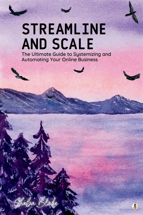 Streamline and Scale: The Ultimate Guide to Systemizing and Automating Your Online Business (Featuring Beautiful Full-Page Motivational Affi (Paperback)