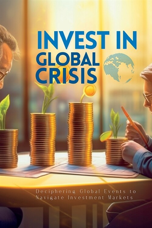 Invest In Global Crisis: Deciphering Global Events to Navigate Investment Markets (Paperback)