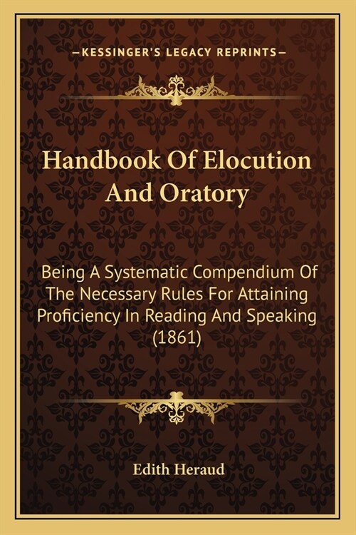 Handbook Of Elocution And Oratory: Being A Systematic Compendium Of The Necessary Rules For Attaining Proficiency In Reading And Speaking (1861) (Paperback)