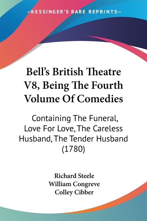 Bells British Theatre V8, Being The Fourth Volume Of Comedies: Containing The Funeral, Love For Love, The Careless Husband, The Tender Husband (1780) (Paperback)