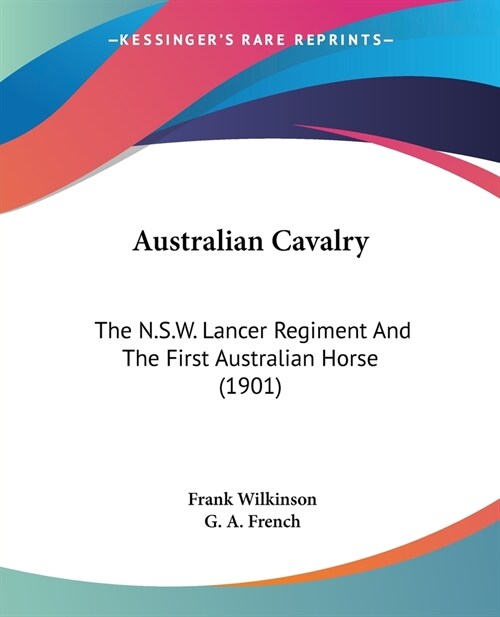 Australian Cavalry: The N.S.W. Lancer Regiment And The First Australian Horse (1901) (Paperback)