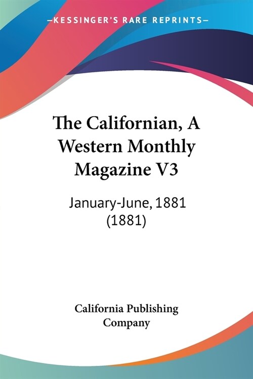 The Californian, A Western Monthly Magazine V3: January-June, 1881 (1881) (Paperback)