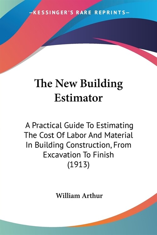 The New Building Estimator: A Practical Guide To Estimating The Cost Of Labor And Material In Building Construction, From Excavation To Finish (19 (Paperback)
