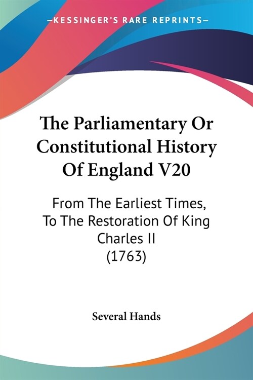 The Parliamentary Or Constitutional History Of England V20: From The Earliest Times, To The Restoration Of King Charles II (1763) (Paperback)