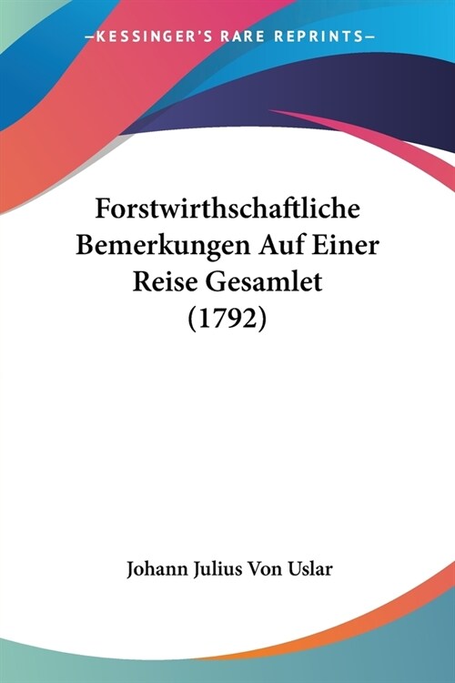 Forstwirthschaftliche Bemerkungen Auf Einer Reise Gesamlet (1792) (Paperback)