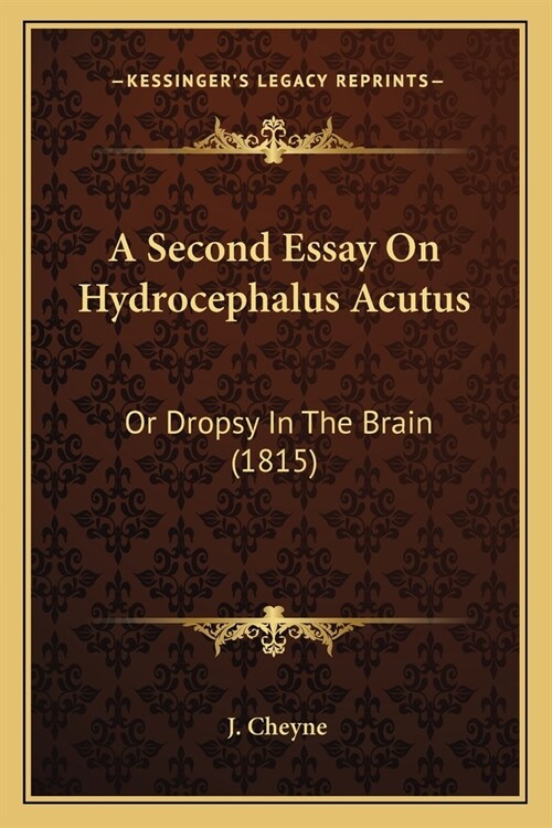 A Second Essay On Hydrocephalus Acutus: Or Dropsy In The Brain (1815) (Paperback)