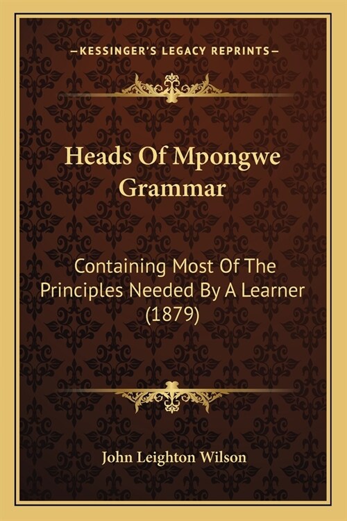 Heads Of Mpongwe Grammar: Containing Most Of The Principles Needed By A Learner (1879) (Paperback)