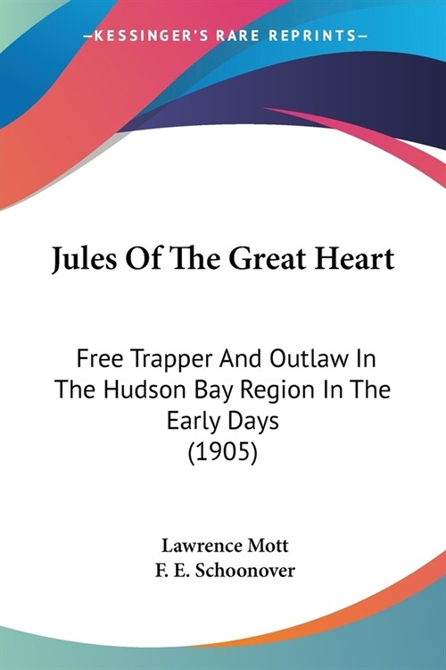 Jules Of The Great Heart: Free Trapper And Outlaw In The Hudson Bay Region In The Early Days (1905) (Paperback)