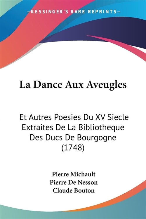 La Dance Aux Aveugles: Et Autres Poesies Du XV Siecle Extraites De La Bibliotheque Des Ducs De Bourgogne (1748) (Paperback)