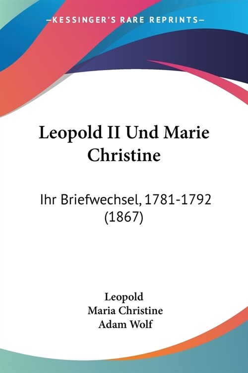 Leopold II Und Marie Christine: Ihr Briefwechsel, 1781-1792 (1867) (Paperback)