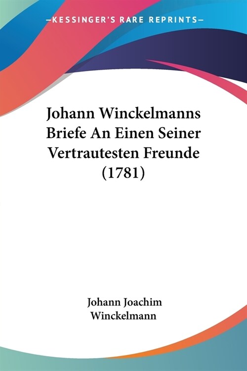 Johann Winckelmanns Briefe An Einen Seiner Vertrautesten Freunde (1781) (Paperback)
