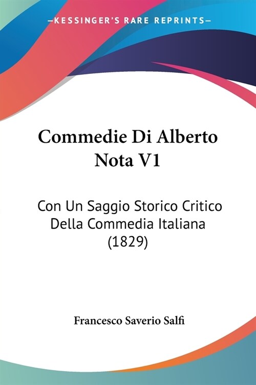 Commedie Di Alberto Nota V1: Con Un Saggio Storico Critico Della Commedia Italiana (1829) (Paperback)