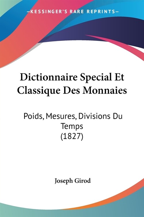 Dictionnaire Special Et Classique Des Monnaies: Poids, Mesures, Divisions Du Temps (1827) (Paperback)