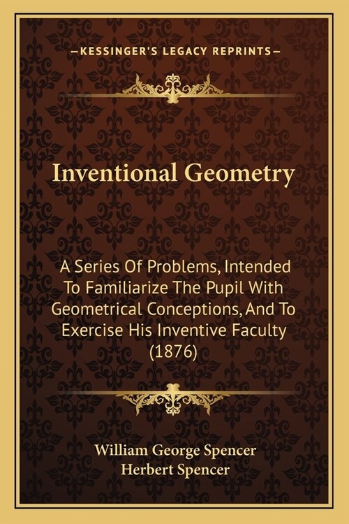 Inventional Geometry: A Series Of Problems, Intended To Familiarize The Pupil With Geometrical Conceptions, And To Exercise His Inventive Fa (Paperback)