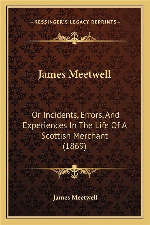 James Meetwell: Or Incidents, Errors, And Experiences In The Life Of A Scottish Merchant (1869) (Paperback)