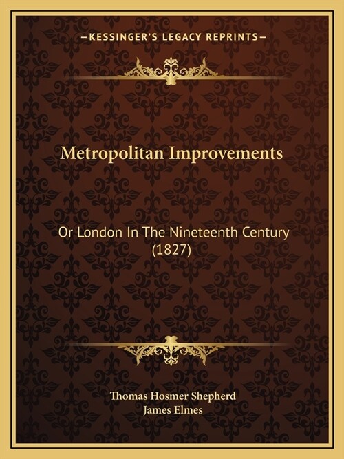 Metropolitan Improvements: Or London In The Nineteenth Century (1827) (Paperback)