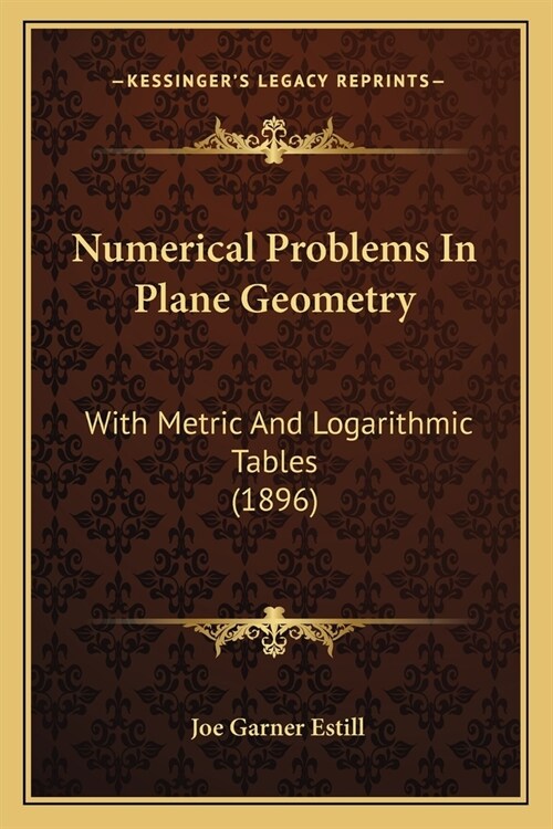 Numerical Problems In Plane Geometry: With Metric And Logarithmic Tables (1896) (Paperback)