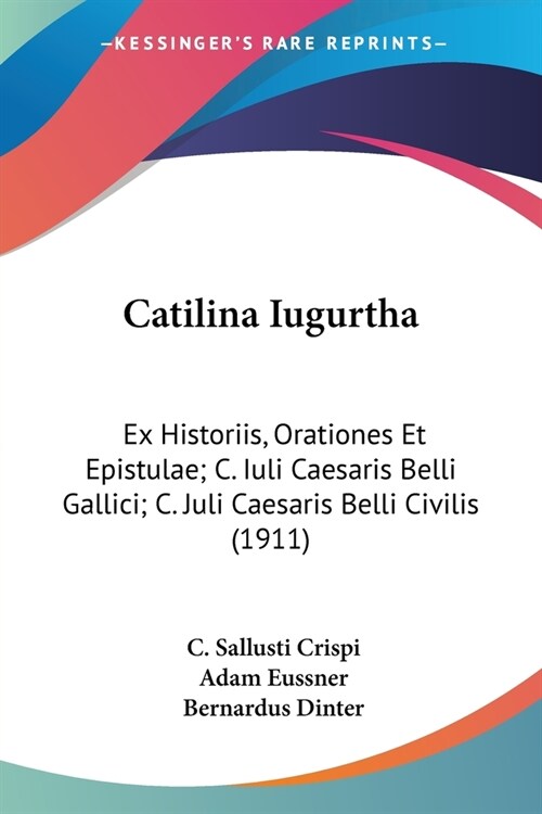 Catilina Iugurtha: Ex Historiis, Orationes Et Epistulae; C. Iuli Caesaris Belli Gallici; C. Juli Caesaris Belli Civilis (1911) (Paperback)