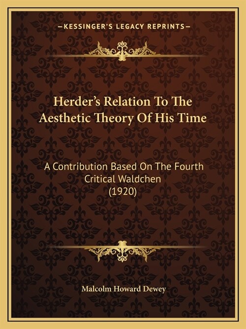 Herders Relation To The Aesthetic Theory Of His Time: A Contribution Based On The Fourth Critical Waldchen (1920) (Paperback)
