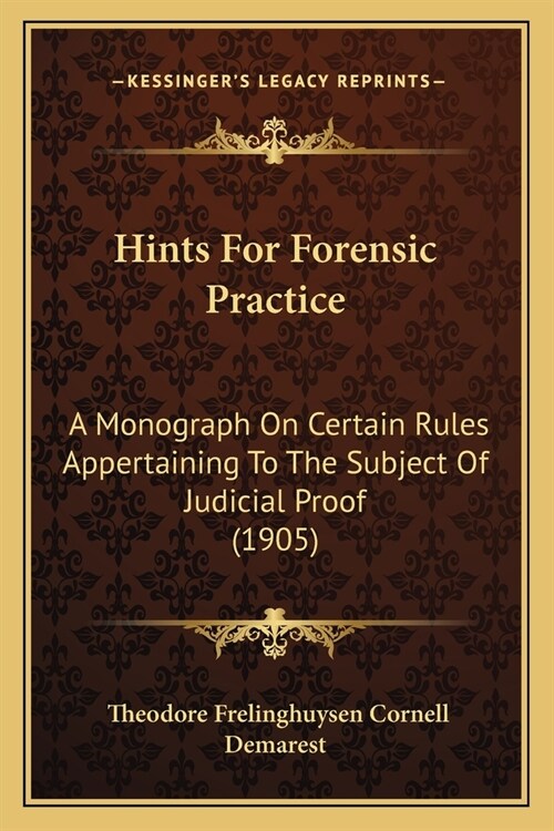 Hints For Forensic Practice: A Monograph On Certain Rules Appertaining To The Subject Of Judicial Proof (1905) (Paperback)