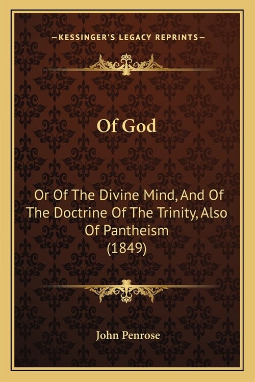 Of God: Or Of The Divine Mind, And Of The Doctrine Of The Trinity, Also Of Pantheism (1849) (Paperback)