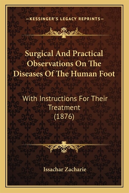 Surgical And Practical Observations On The Diseases Of The Human Foot: With Instructions For Their Treatment (1876) (Paperback)