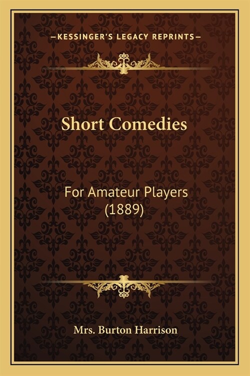 Short Comedies: For Amateur Players (1889) (Paperback)