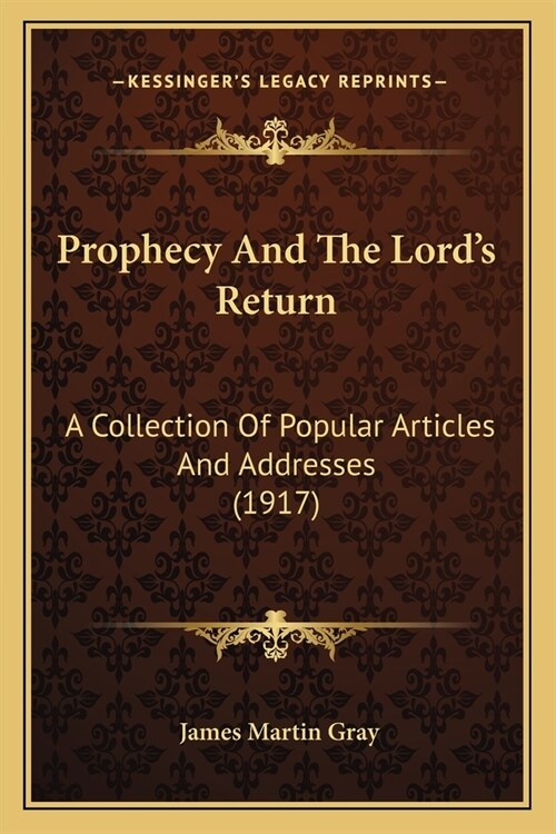 Prophecy And The Lords Return: A Collection Of Popular Articles And Addresses (1917) (Paperback)